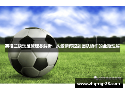 英格兰快乐足球理念解析：从激情传控到团队协作的全新理解