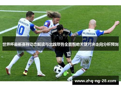世界杯最新赛程动态解读与出线形势全面前瞻关键对决走向分析预测