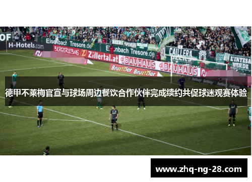德甲不莱梅官宣与球场周边餐饮合作伙伴完成续约共促球迷观赛体验